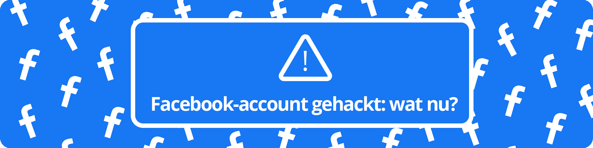 Blauwe banner met Facebooksymbolen, een waarschuwingsdriehoek en de tekst ‘Facebook-account gehackt: wat nu?’